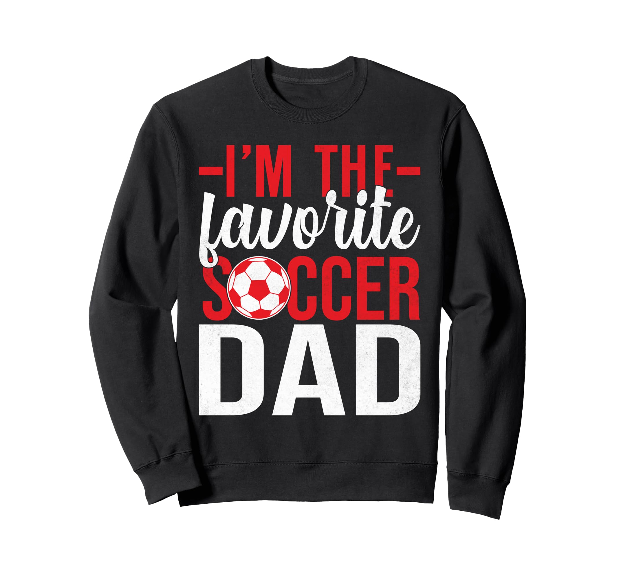 Im Favorite Soccer Dad Sweatshirt - Custom Art Print for Adults - T-Shirt, Sweatshirt, Hoodie