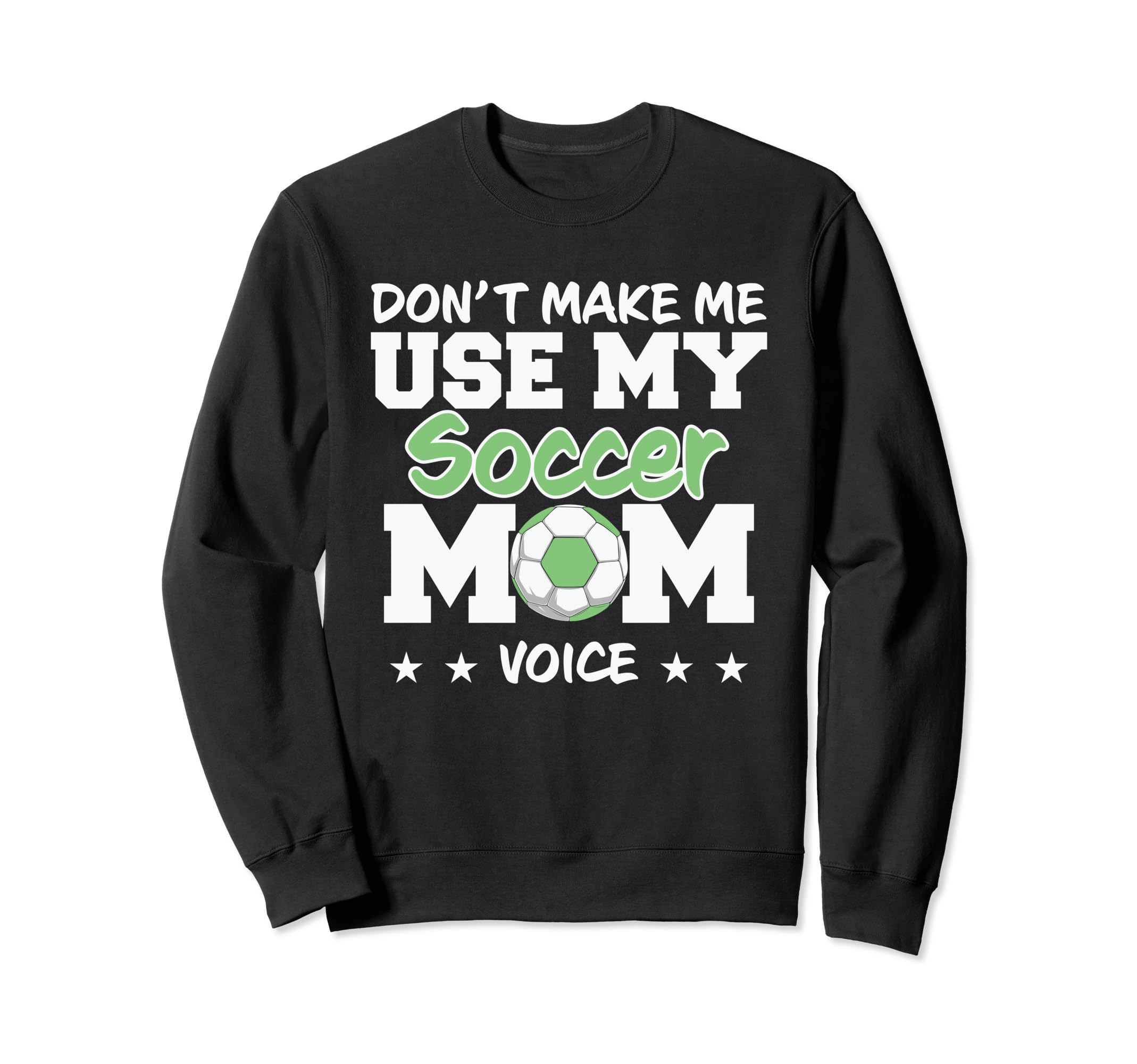 Dont Make Me Use My Soccer Mom Voice Sweatshirt - Unique Graphic for Adults - T-Shirt, Sweatshirt, Hoodie