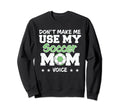 Dont Make Me Use My Soccer Mom Sweatshirt - Casual Everyday Wear Men Women - T-Shirt, Sweatshirt, Hoodie