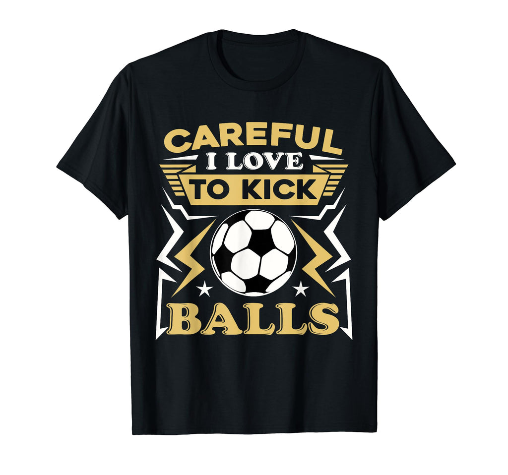 Careful I Love To Kick Balls Funny T-Shirt - Trendy Graphic for Adults - T-Shirt, Sweatshirt, Hoodie