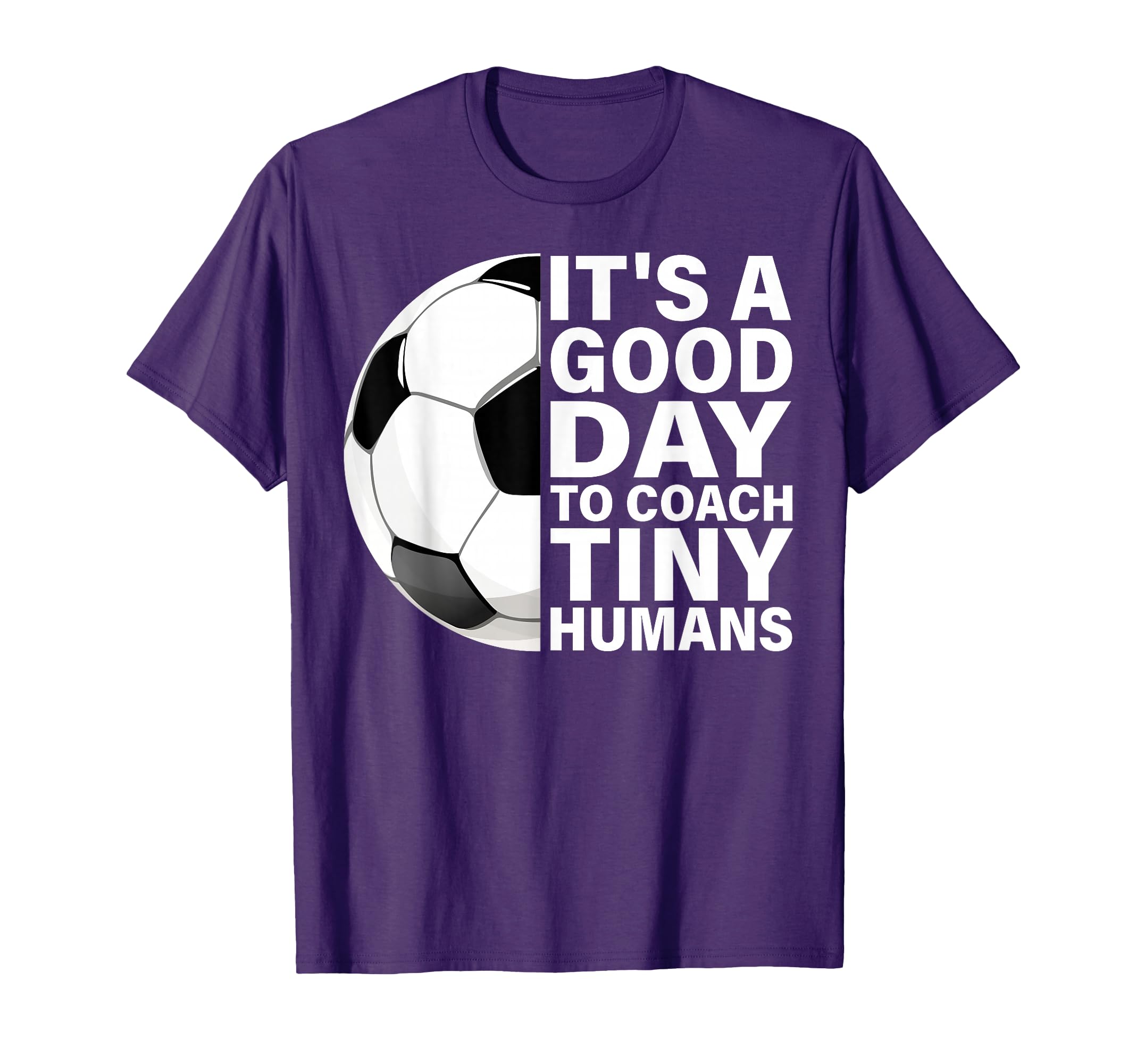 Its Good Day To Coach Tiny Humans T-Shirt - Casual Everyday Wear Unisex - T-Shirt, Sweatshirt, Hoodie