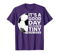 Its Good Day To Coach Tiny Humans T-Shirt - Fun Novelty Design for Adults - T-Shirt, Sweatshirt, Hoodie