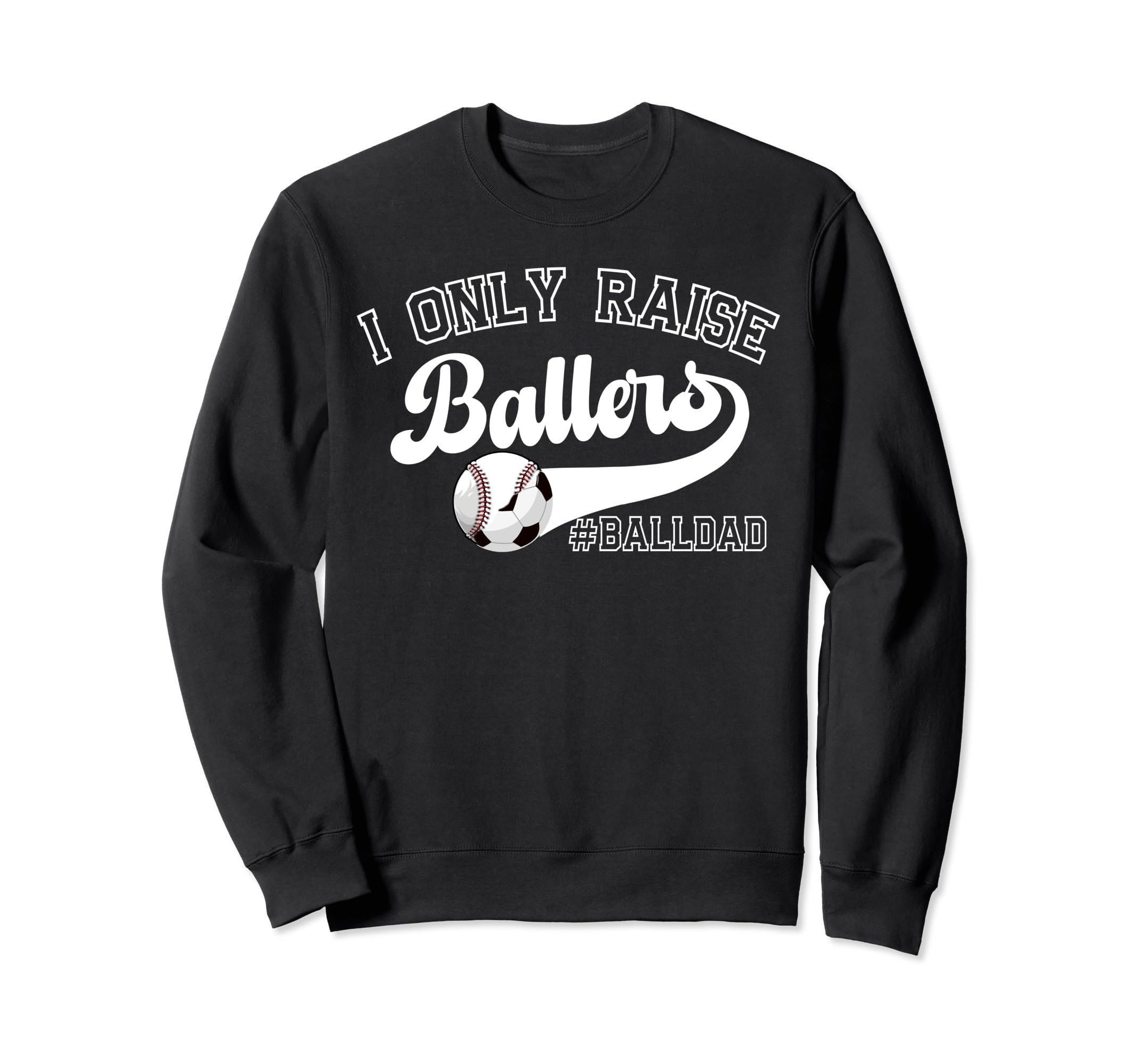 I Only Raise Ballers Ball Dad Sweatshirt - Fun Novelty Design Unisex - T-Shirt, Sweatshirt, Hoodie