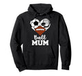 Ball Mum Funny Soccer Football Hockey Hoodie - Custom Art Print Men Women - T-Shirt, Sweatshirt, Hoodie