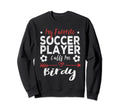 My Favorite Soccer Player Calls Me Birdy Sweatshirt - Unique Graphic Unisex - T-Shirt, Sweatshirt, Hoodie