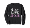 Live Love Soccer Soccer Sweatshirt - Casual Everyday Wear for Adults - T-Shirt, Sweatshirt, Hoodie