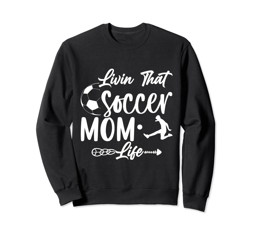 Living That Soccer Mom Life Funny Sweatshirt - Trendy Graphic Unisex - T-Shirt, Sweatshirt, Hoodie