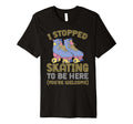 Roller Skating I Stopped Skating To Be T-Shirt - Unique Graphic Men Women - T-Shirt, Sweatshirt, Hoodie