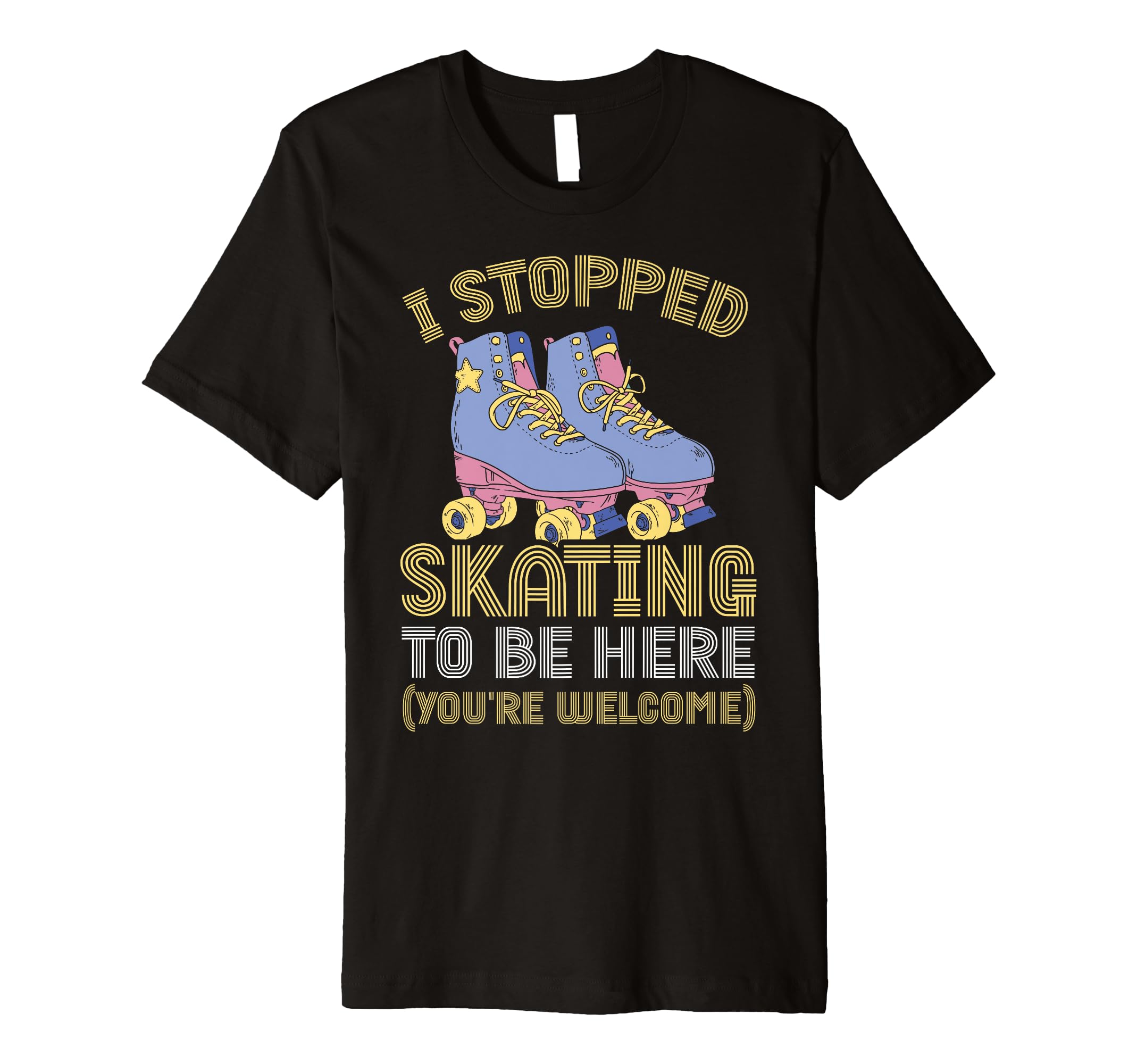 Roller Skating I Stopped Skating To Be T-Shirt - Unique Graphic Men Women - T-Shirt, Sweatshirt, Hoodie