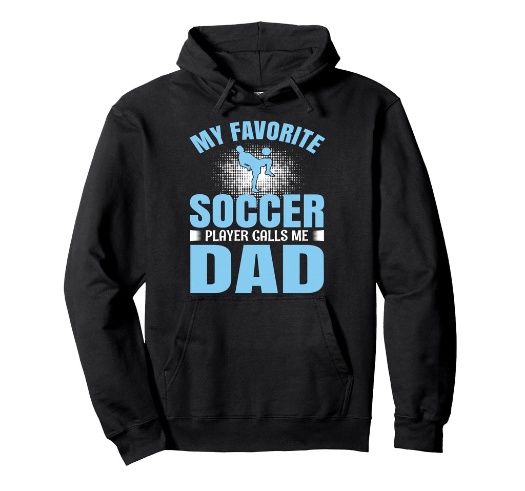 My Favorite Soccer Player Calls Me Dad Hoodie - Novelty Apparel for Adults - T-Shirt, Sweatshirt, Hoodie