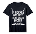 If Hockey Was Easy Theyd Call It Soccer T-Shirt - Graphic Print Men Women - T-Shirt, Sweatshirt, Hoodie