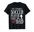 My Favorite Soccer Player Calls Me Dad T-Shirt - Novelty Apparel Men Women - T-Shirt, Sweatshirt, Hoodie