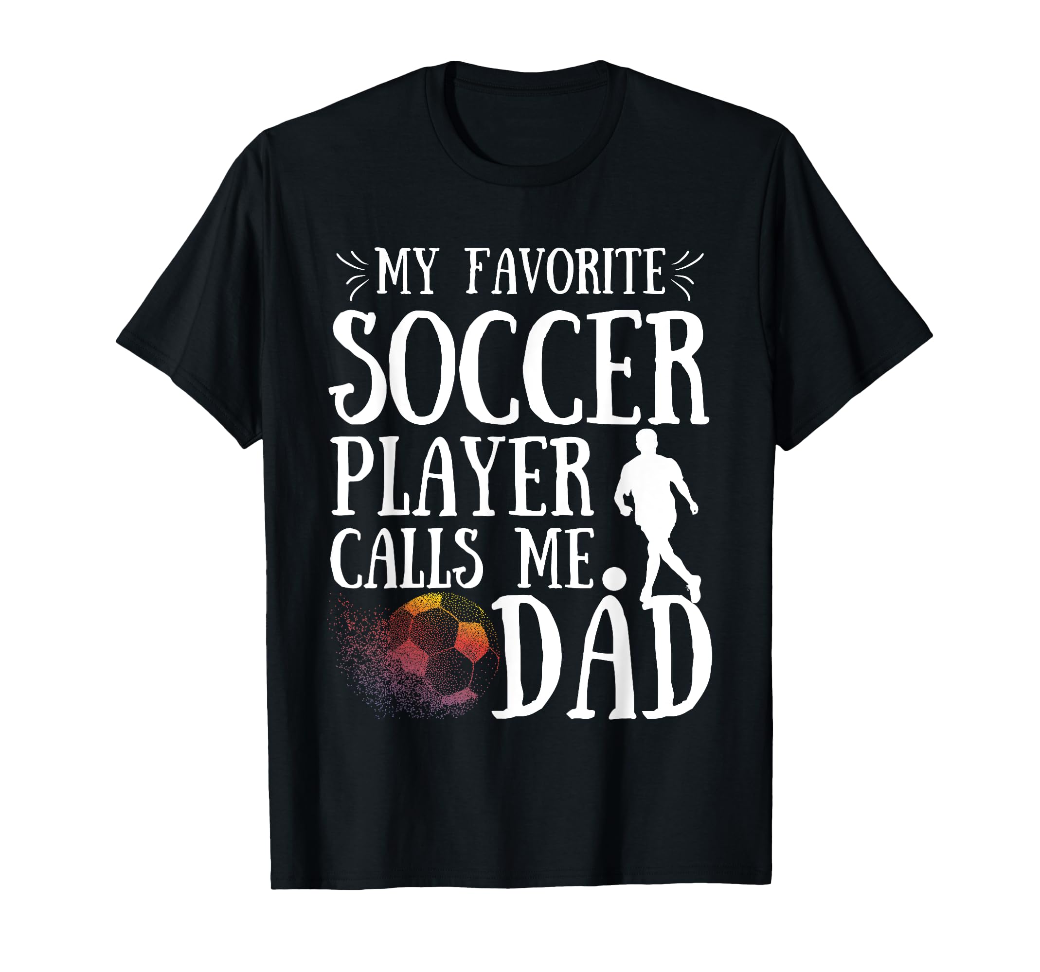 My Favorite Soccer Player Calls Me Dad T-Shirt - Novelty Apparel Men Women - T-Shirt, Sweatshirt, Hoodie
