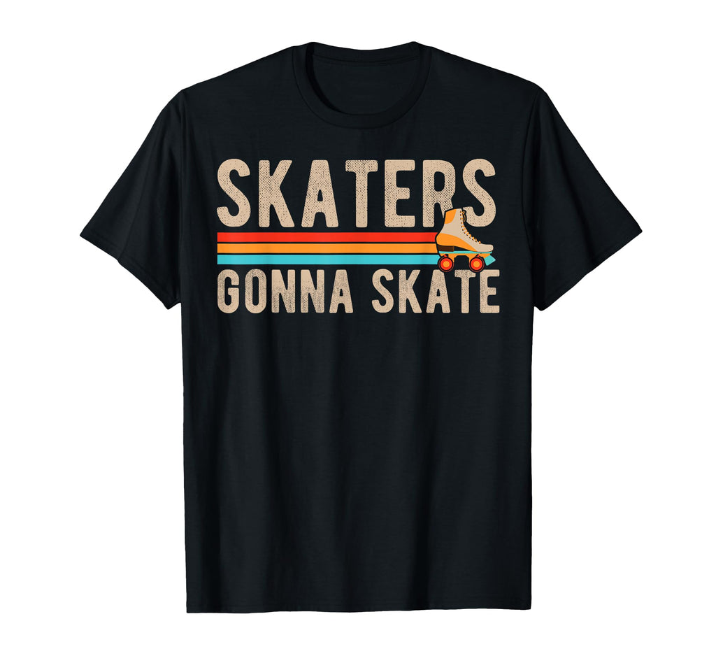 Skaters Gonna Skate Roller Skates T-Shirt - Casual Everyday Wear Unisex - T-Shirt, Sweatshirt, Hoodie
