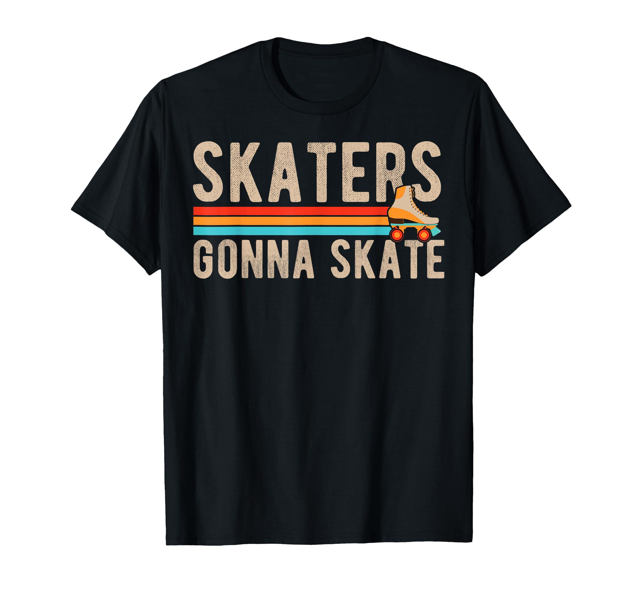 Skaters Gonna Skate Roller Skates T-Shirt - Casual Everyday Wear Unisex - T-Shirt, Sweatshirt, Hoodie