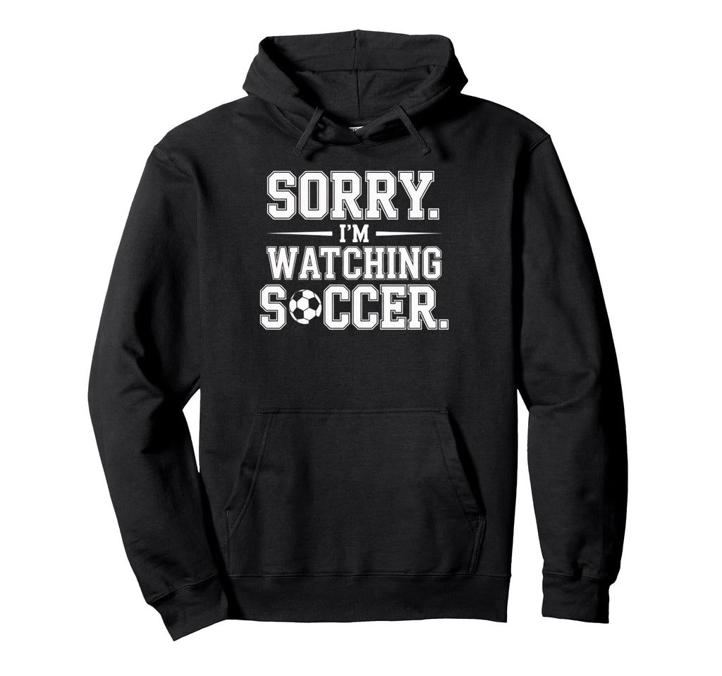 Sorry Im Watching Soccer Funny Hoodie - Aesthetic Graphic for Adults - T-Shirt, Sweatshirt, Hoodie