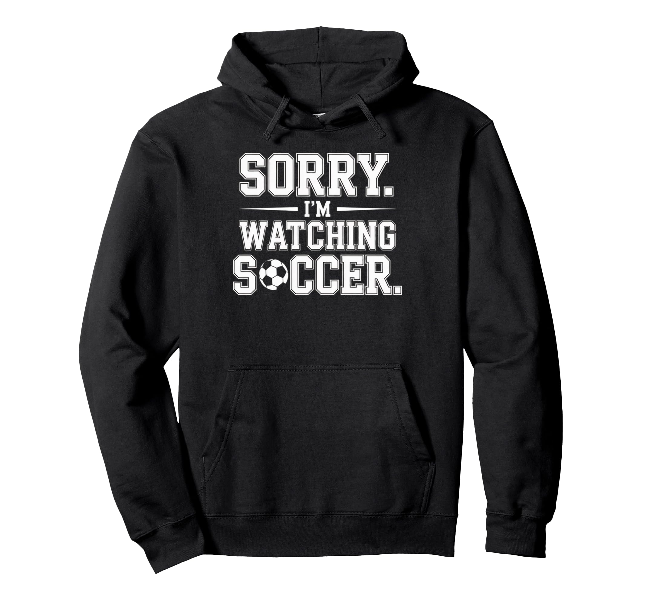 Sorry Im Watching Soccer Funny Hoodie - Aesthetic Graphic for Adults - T-Shirt, Sweatshirt, Hoodie