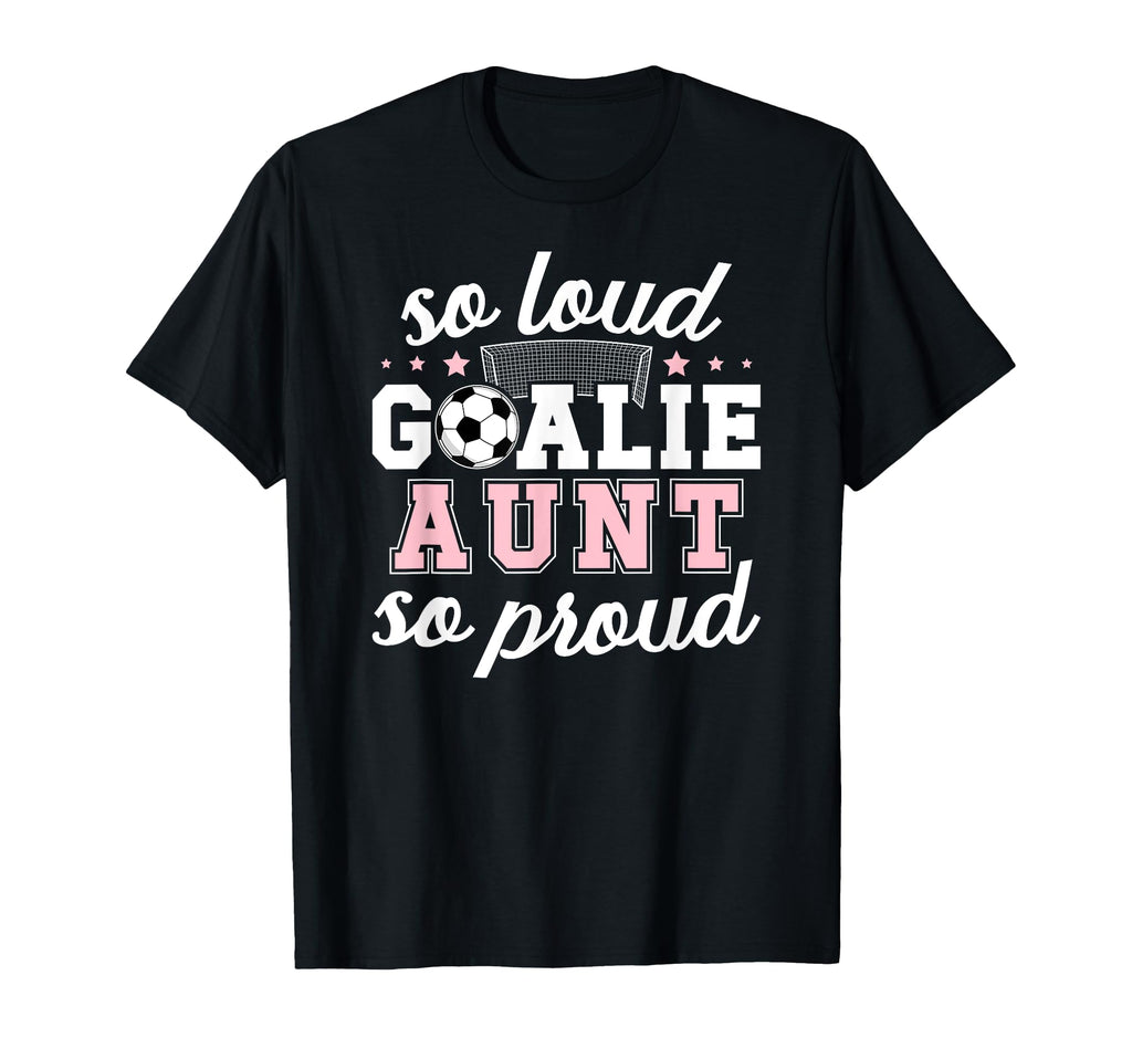 Soccer Goalie Aunt So Loud Soccer T-Shirt - Aesthetic Graphic Unisex - T-Shirt, Sweatshirt, Hoodie