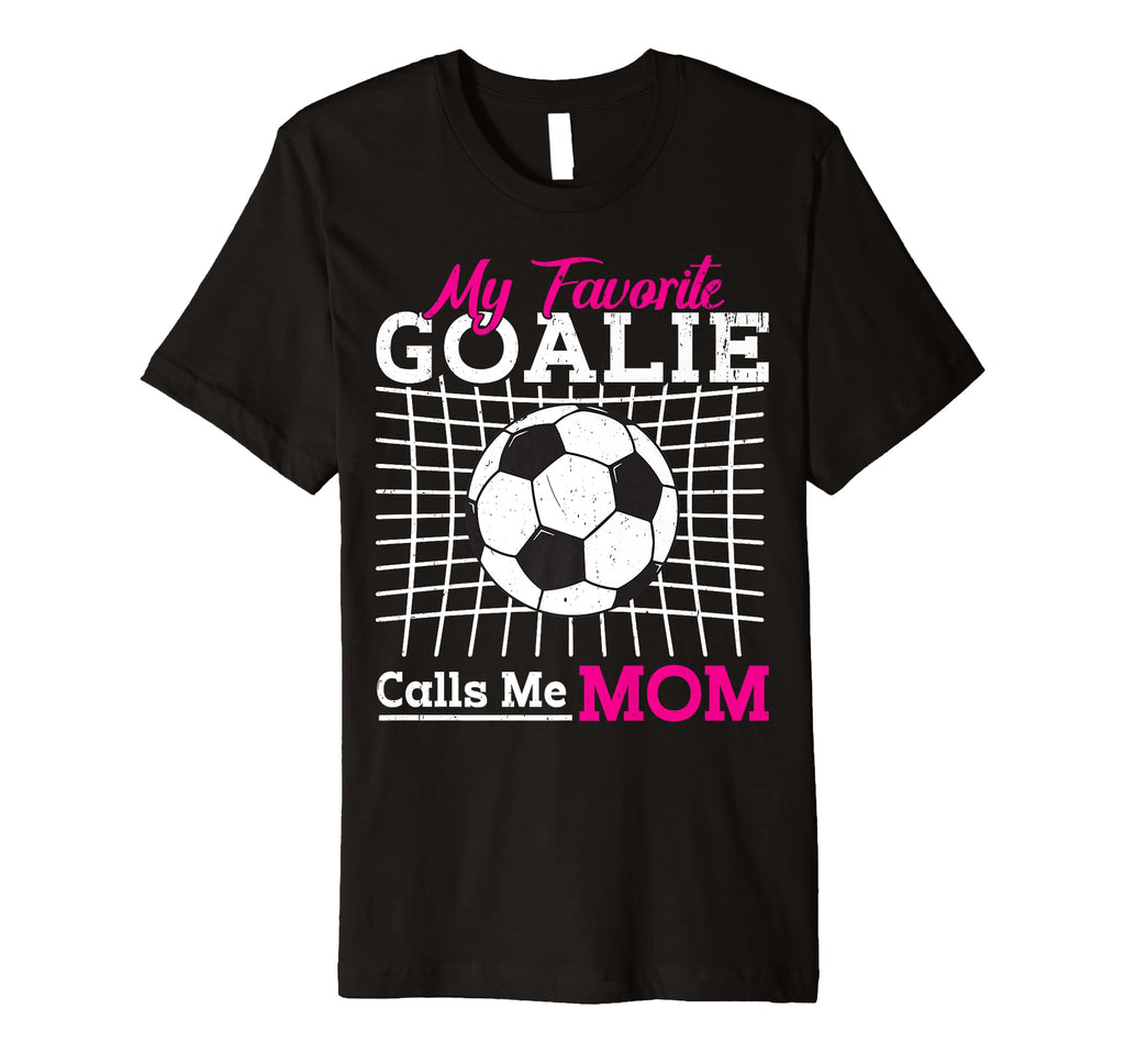 My Favorite Goalie Calls Me Mom T-Shirt - Streetwear Style Men Women - T-Shirt, Sweatshirt, Hoodie