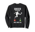 Soccer Is Calling Funny Player Coach Sweatshirt - Custom Art Print Unisex - T-Shirt, Sweatshirt, Hoodie