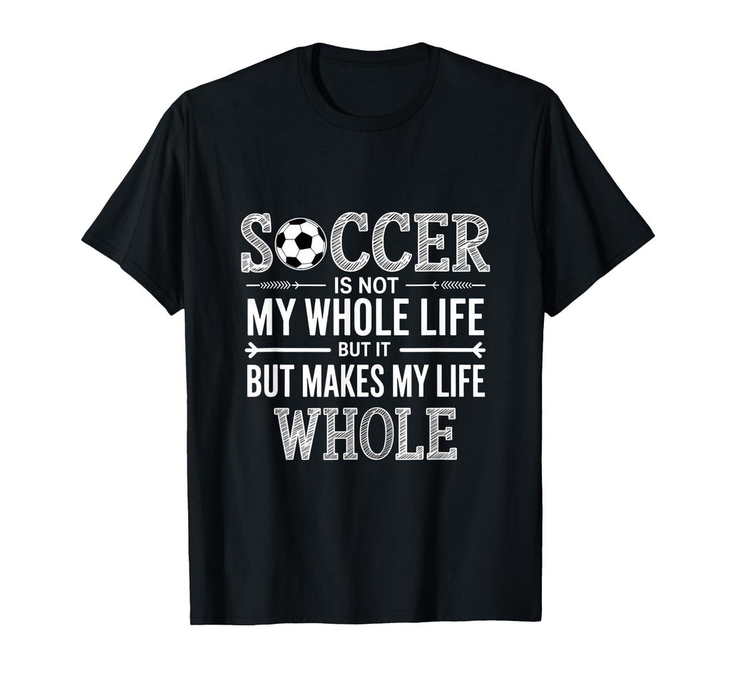 Soccer Is Not My Whole Life But Makes T-Shirt - Minimalist Print Men Women - T-Shirt, Sweatshirt, Hoodie
