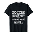 Soccer Is Not My Whole Life But Makes T-Shirt - Minimalist Print Men Women - T-Shirt, Sweatshirt, Hoodie