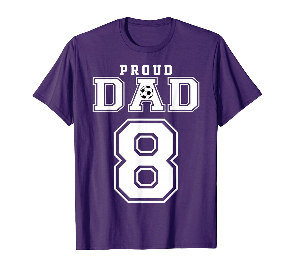 Number 8 Custom Proud Soccer Futbol Dad T-Shirt - Trendy Graphic Unisex - T-Shirt, Sweatshirt, Hoodie