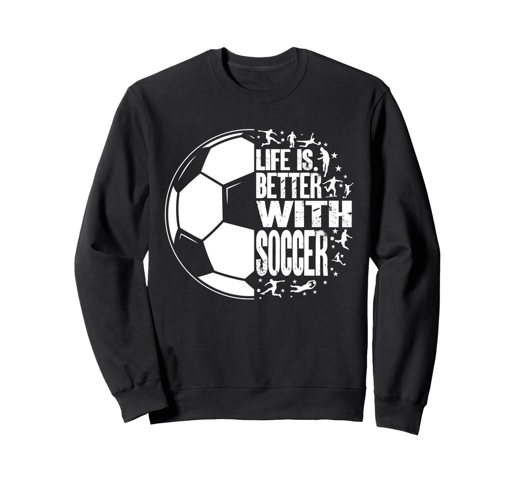 Funny Life Is Better Soccer Sweatshirt - Minimalist Print for Adults - T-Shirt, Sweatshirt, Hoodie