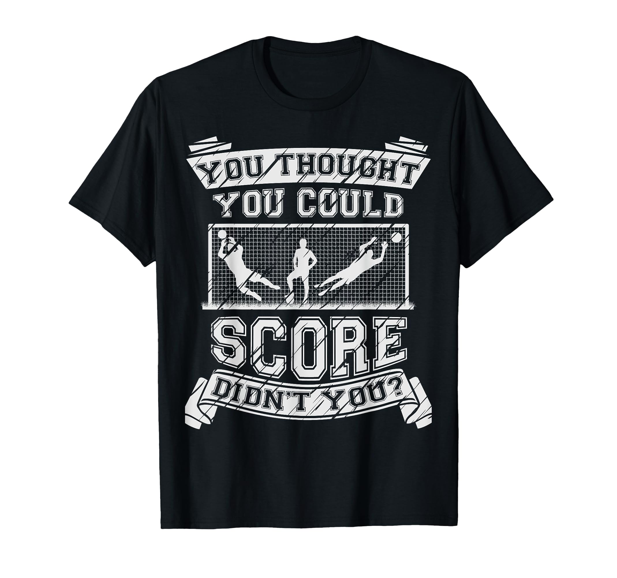Funny Goalkeeper Football Goalie Gift T-Shirt - Novelty Apparel Unisex - T-Shirt, Sweatshirt, Hoodie