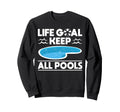 Life Goal Keep All Pools Pool Guy Sweatshirt - Custom Art Print Men Women - T-Shirt, Sweatshirt, Hoodie