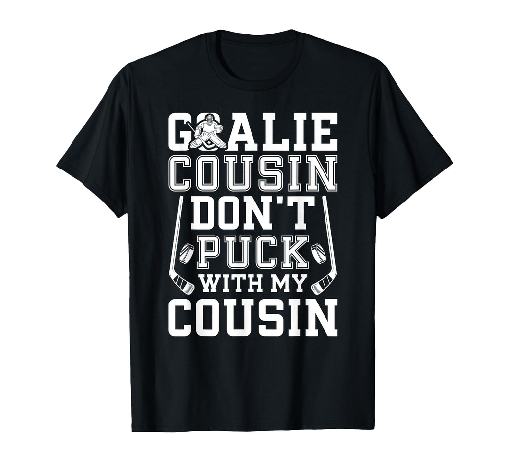Hockey Goalie Cousin Funny Ice Hockey T-Shirt - Streetwear Style Men Women - T-Shirt, Sweatshirt, Hoodie
