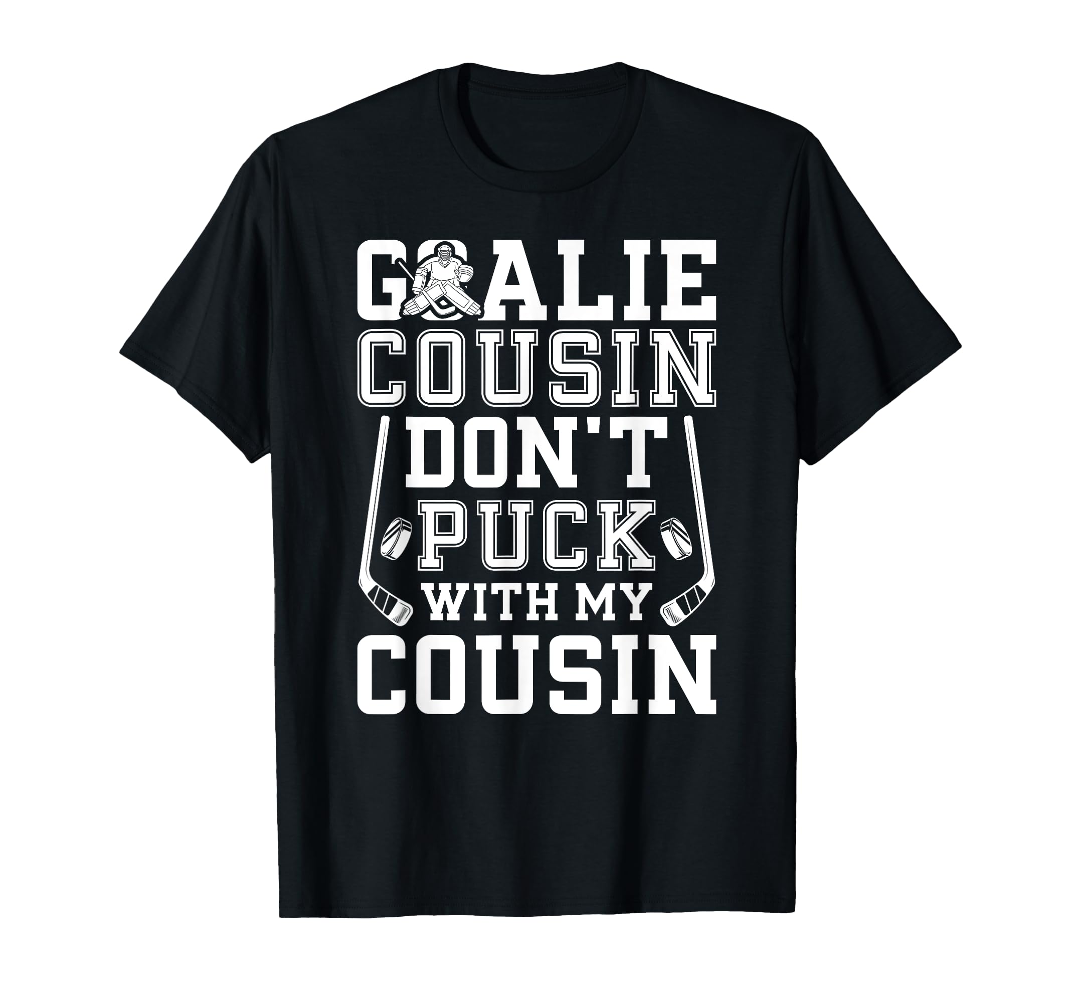 Hockey Goalie Cousin Funny Ice Hockey T-Shirt - Streetwear Style Men Women - T-Shirt, Sweatshirt, Hoodie