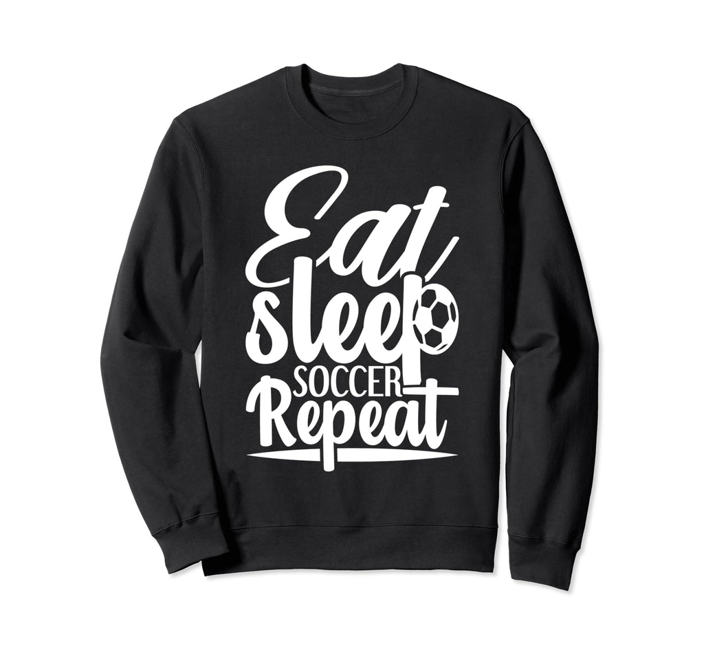 Eat Sleep Soccer Repeat Sport Player Sweatshirt - Unique Graphic Unisex - T-Shirt, Sweatshirt, Hoodie