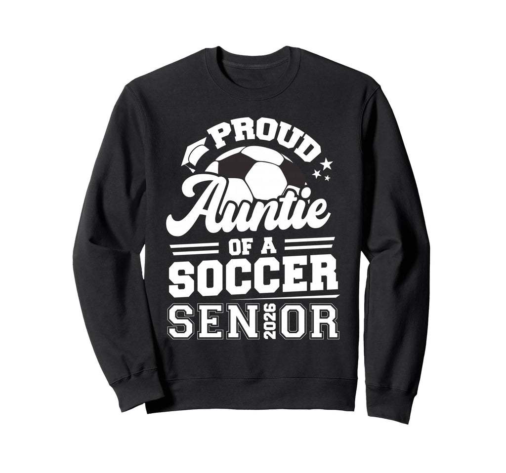 Proud Auntie Soccer Senior 2026 Sweatshirt - Graphic Print Men Women - T-Shirt, Sweatshirt, Hoodie