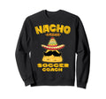 Nacho Average Soccer Coach Mexican Sweatshirt - Trendy Graphic for Adults - T-Shirt, Sweatshirt, Hoodie