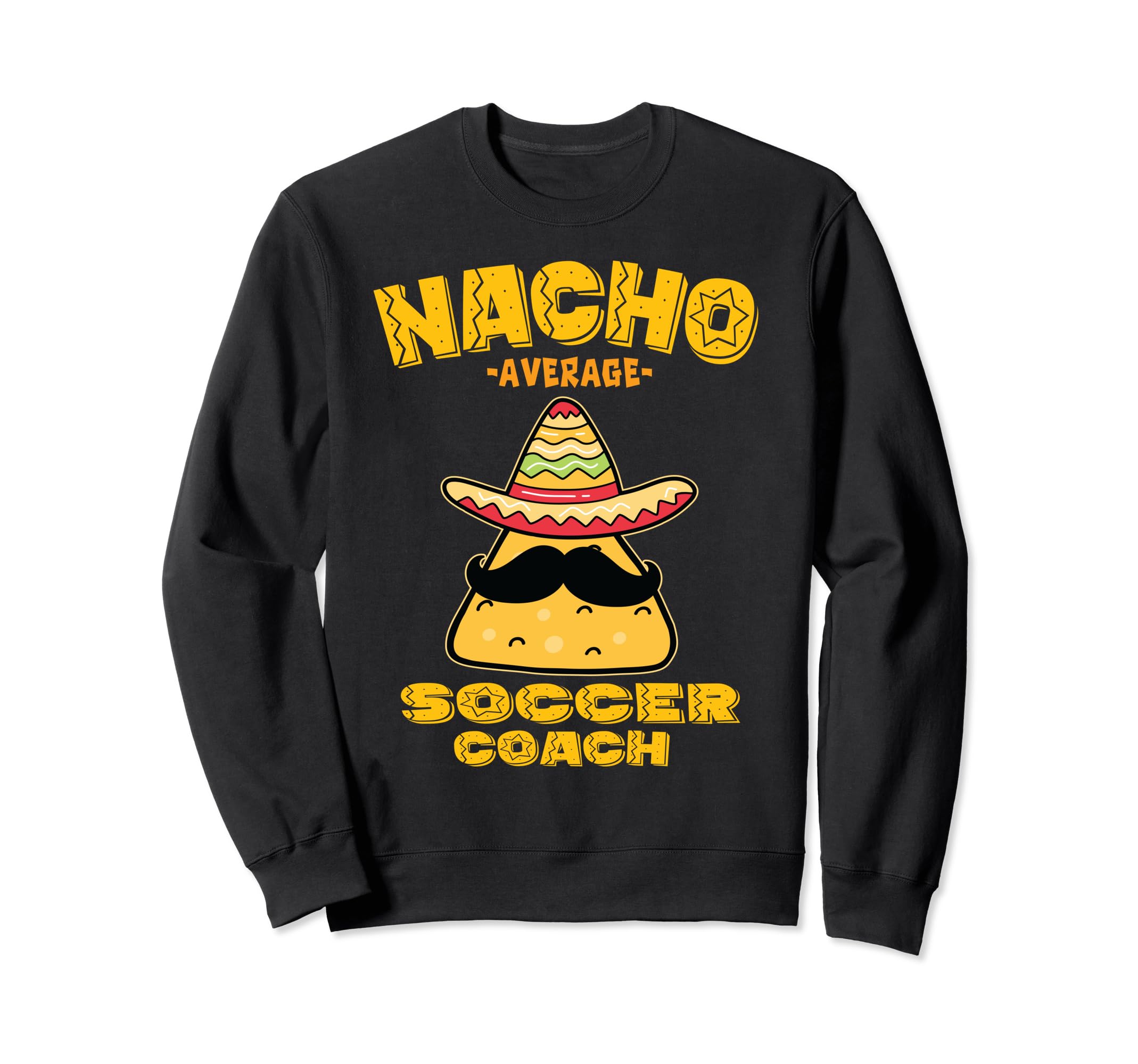 Nacho Average Soccer Coach Mexican Sweatshirt - Trendy Graphic for Adults - T-Shirt, Sweatshirt, Hoodie