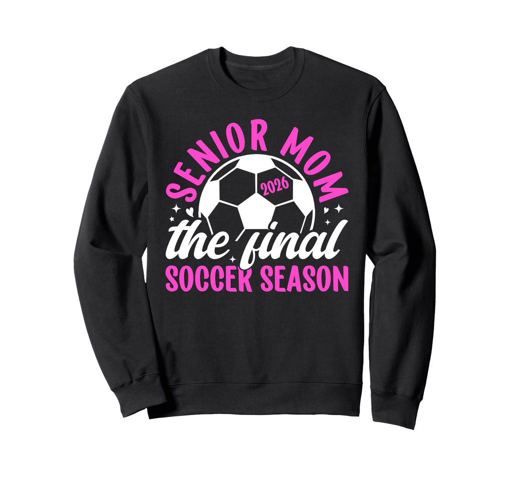 Soccer Senior Mom 2026 Final Soccer Sweatshirt - Trendy Graphic Unisex - T-Shirt, Sweatshirt, Hoodie