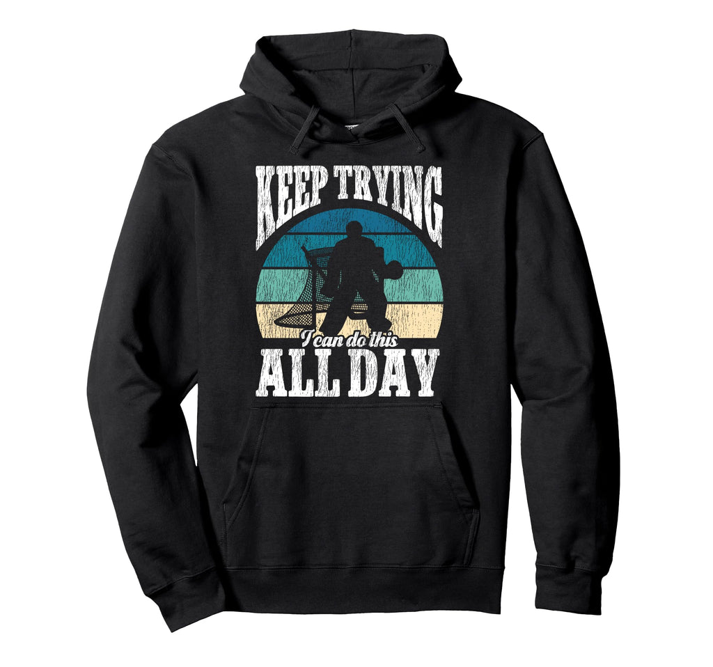 Ice Hockey Goalie Goalkeeper Keep Trying I Hoodie - Graphic Print Unisex - T-Shirt, Sweatshirt, Hoodie