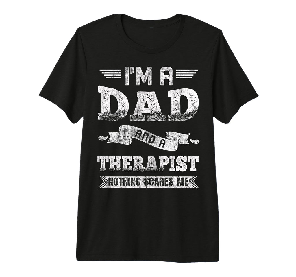 Im Dad And Therapist Nothing Scares Me T-Shirt - Graphic Print Unisex - T-Shirt, Sweatshirt, Hoodie