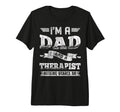 Im Dad And Therapist Nothing Scares Me T-Shirt - Graphic Print Unisex - T-Shirt, Sweatshirt, Hoodie