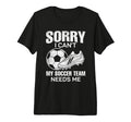 Sorry I Cant My Soccer Team Needs Me T-Shirt - Trendy Graphic Men Women - T-Shirt, Sweatshirt, Hoodie