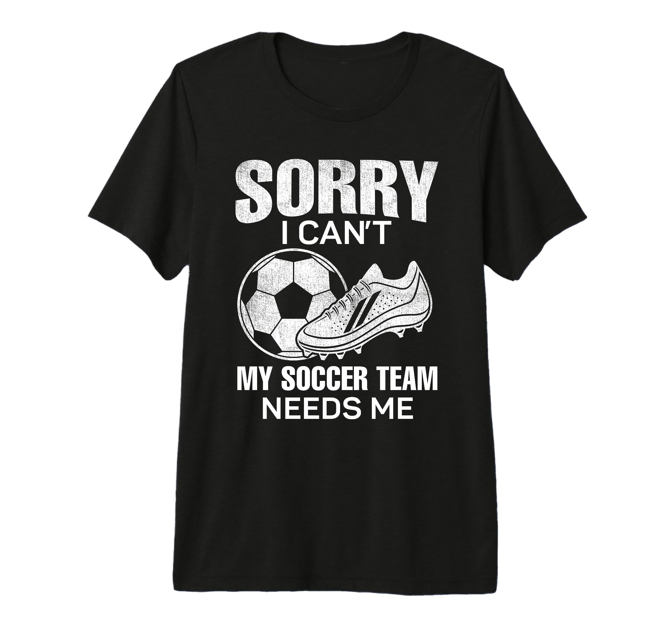 Sorry I Cant My Soccer Team Needs Me T-Shirt - Trendy Graphic Men Women - T-Shirt, Sweatshirt, Hoodie