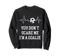 You Dont Scare Me Im Goalie Soccer Sweatshirt - Aesthetic Graphic Unisex - T-Shirt, Sweatshirt, Hoodie