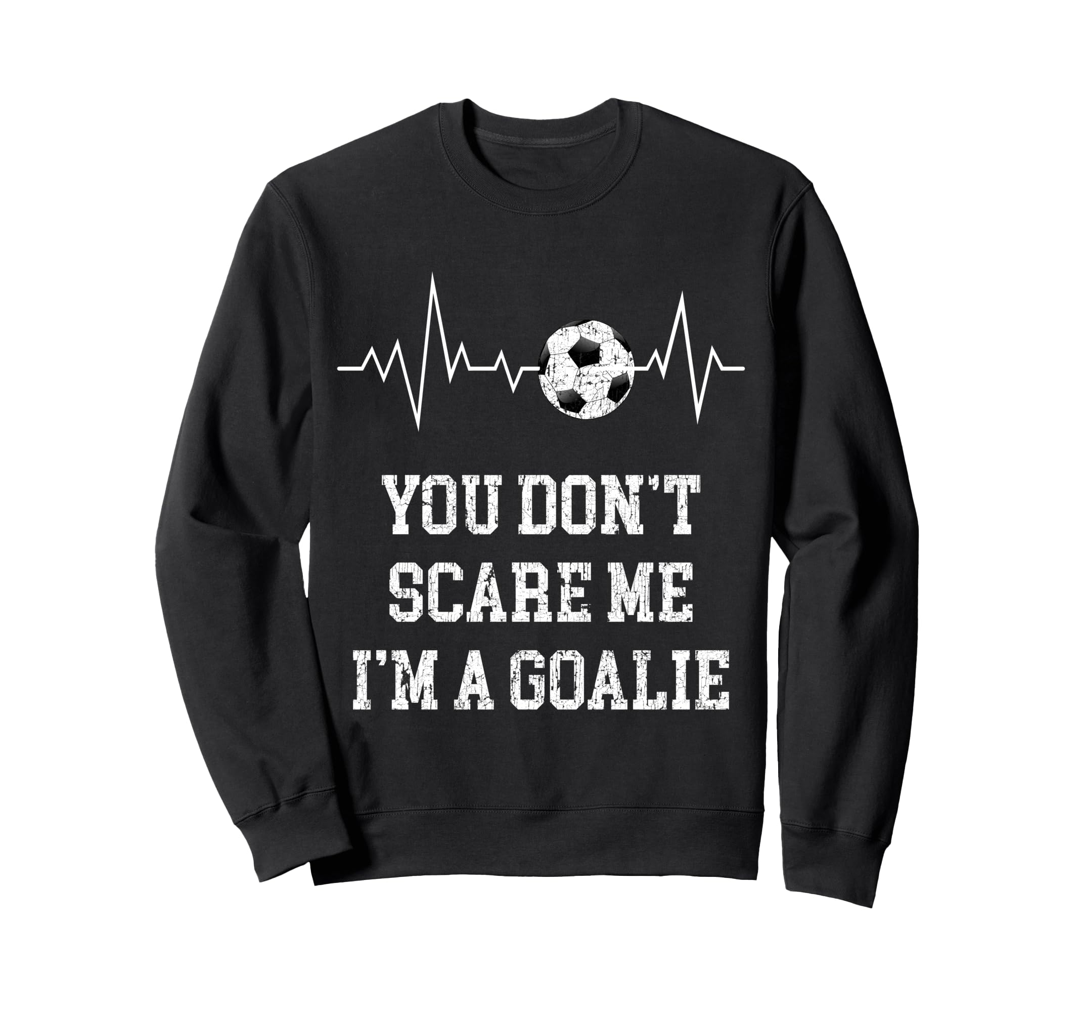 You Dont Scare Me Im Goalie Soccer Sweatshirt - Aesthetic Graphic Unisex - T-Shirt, Sweatshirt, Hoodie