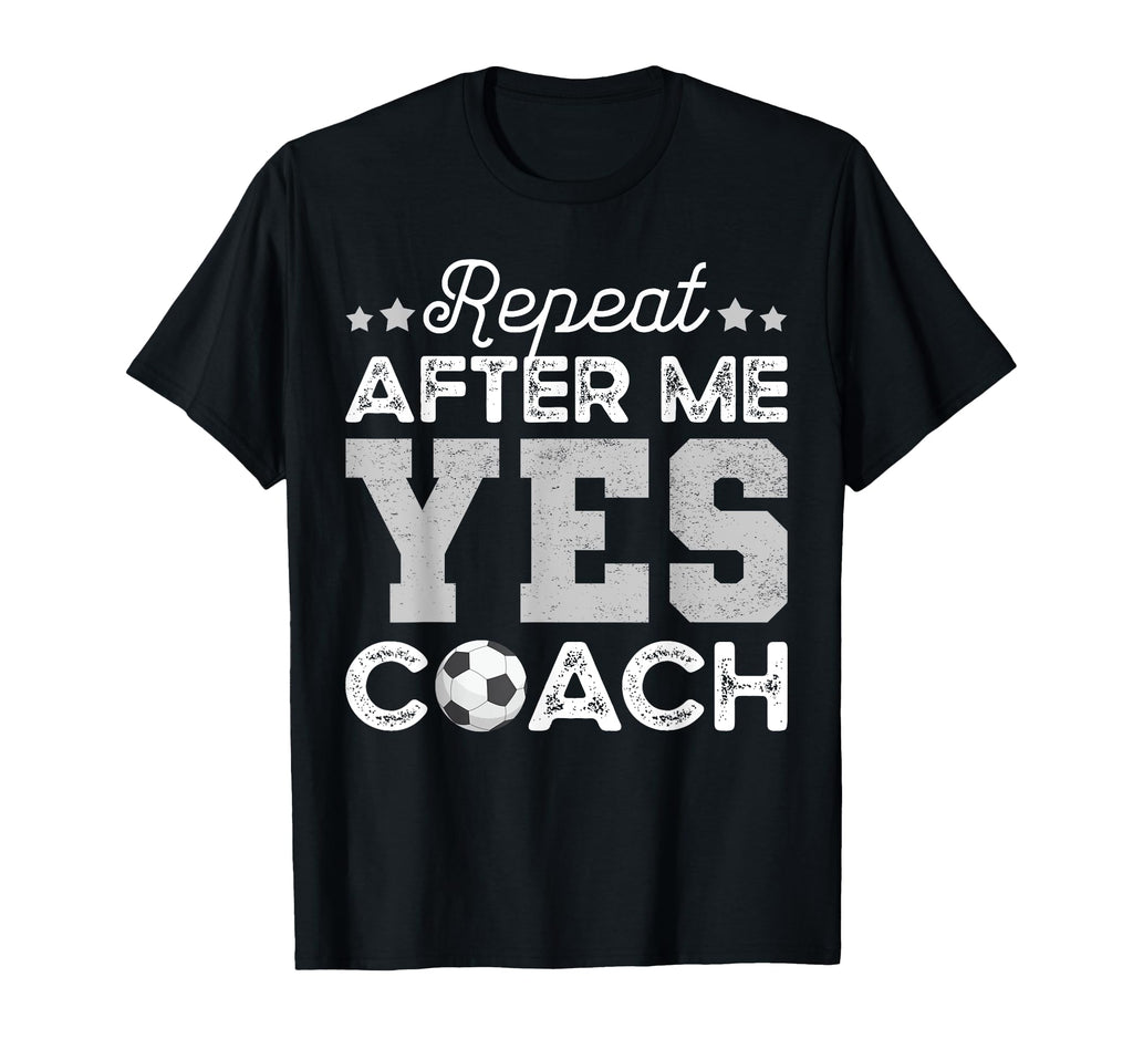 Funny Soccer Coach Gift Repeat After Me T-Shirt - Custom Art Print Unisex - T-Shirt, Sweatshirt, Hoodie