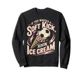 If You Wanted Soft Kick Go Get Ice Sweatshirt - Fun Novelty Design Unisex - T-Shirt, Sweatshirt, Hoodie
