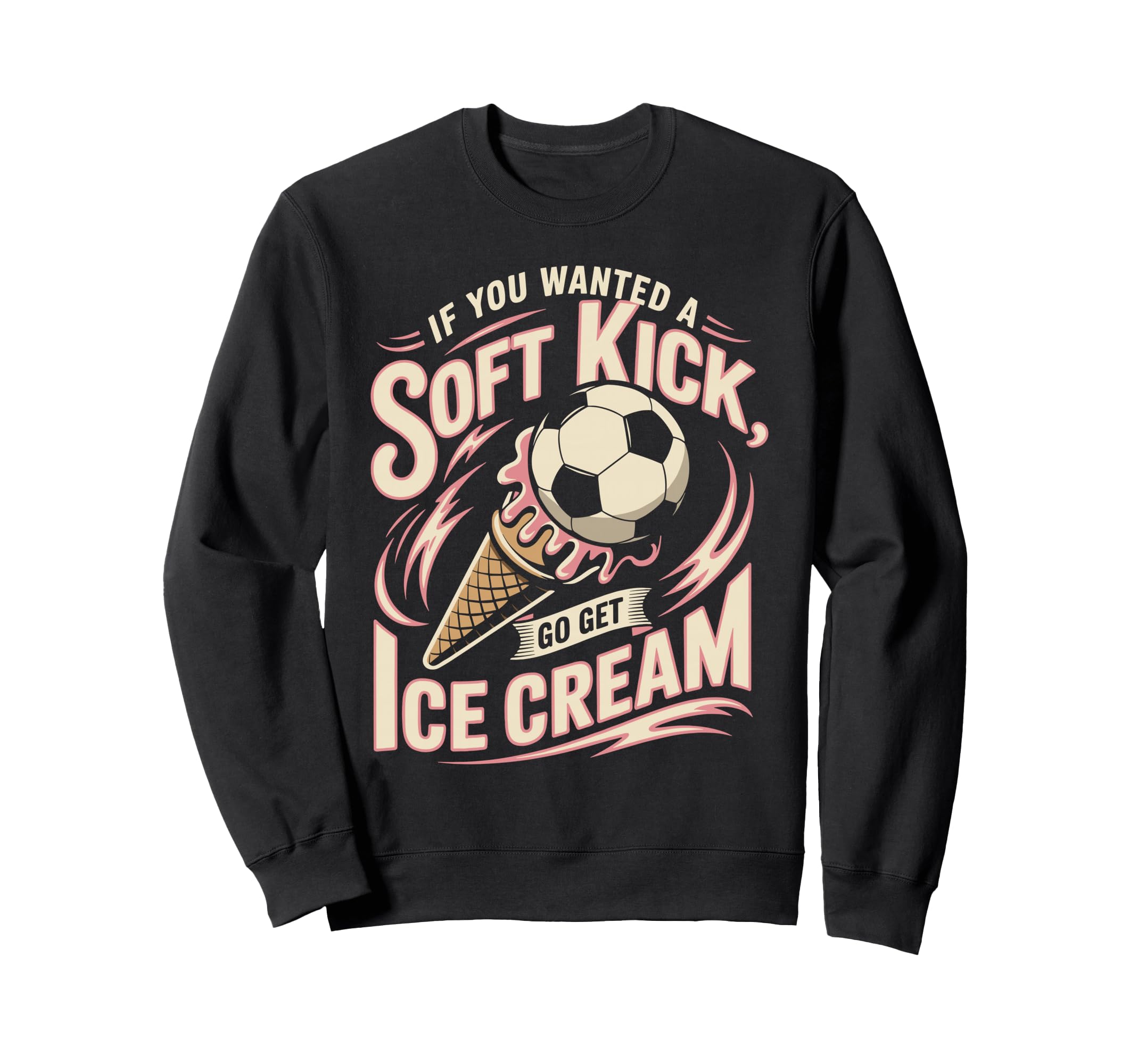 If You Wanted Soft Kick Go Get Ice Sweatshirt - Fun Novelty Design Unisex - T-Shirt, Sweatshirt, Hoodie