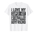 I Love My Super Hot Footballer T-Shirt - Casual Everyday Wear Men Women - T-Shirt, Sweatshirt, Hoodie