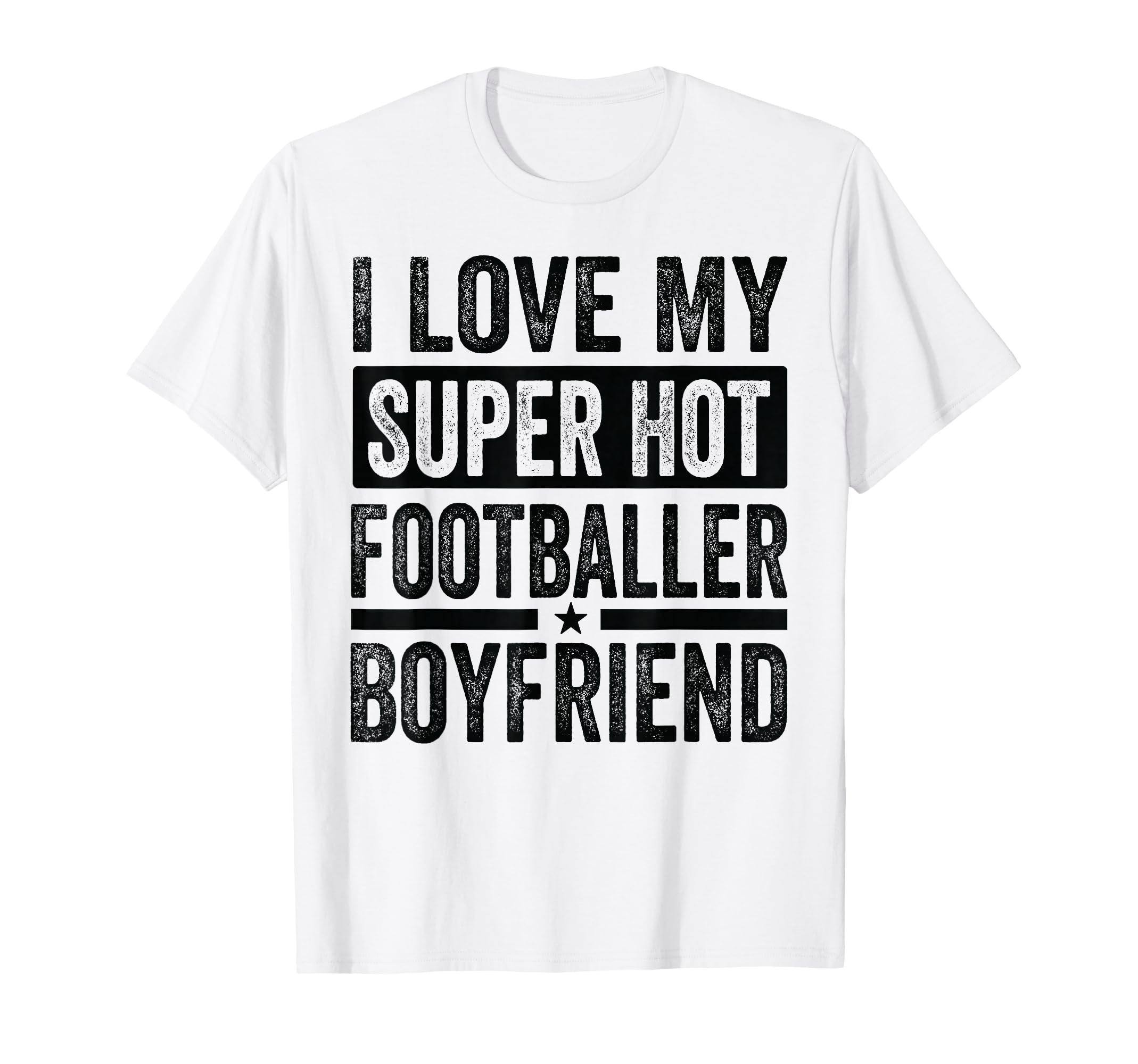 I Love My Super Hot Footballer T-Shirt - Casual Everyday Wear Men Women - T-Shirt, Sweatshirt, Hoodie