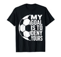 My Goal Is To Deny Yours Soccer T-Shirt - Casual Everyday Wear Unisex - T-Shirt, Sweatshirt, Hoodie